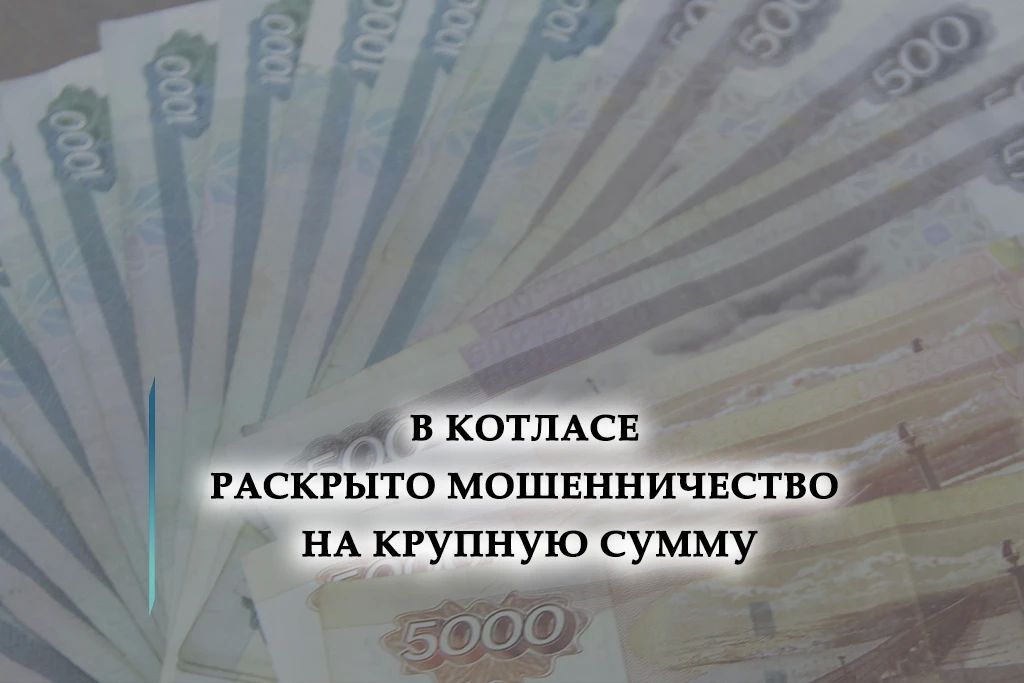 В ходе оперативно-розыскных мероприятий сотрудники полиции Котласа выявили факт мошенничества в особо крупном размере
